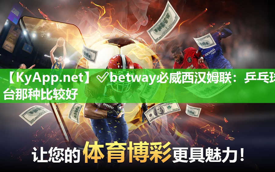 ?betway必威西漢姆聯(lián)：乒乓球臺(tái)那種比較好