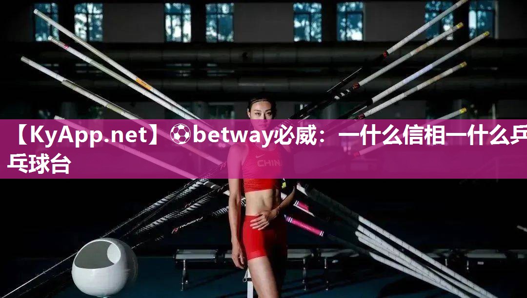 ?betway必威：一什么信相一什么乒乓球臺(tái)