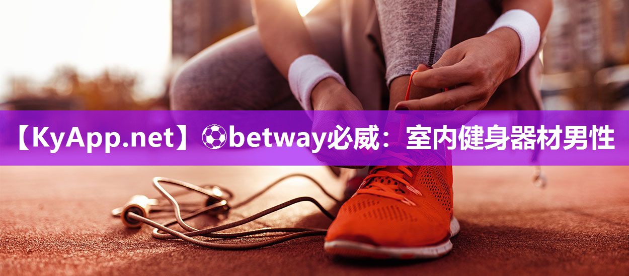 ?betway必威：室內(nèi)健身器材男性