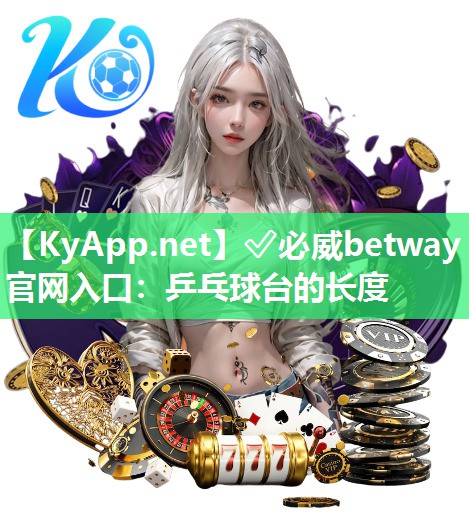 ?必威betway官網(wǎng)入口：乒乓球臺(tái)的長(zhǎng)度