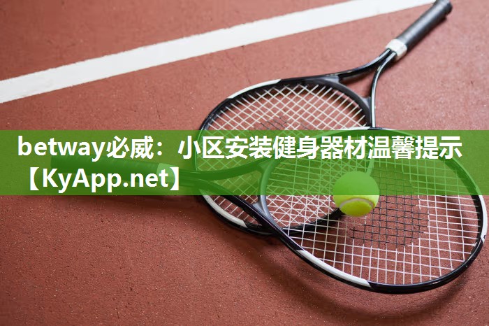 betway必威：小區(qū)安裝健身器材溫馨提示