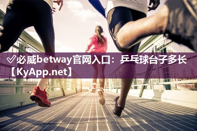 ?必威betway官網入口：乒乓球臺子多長