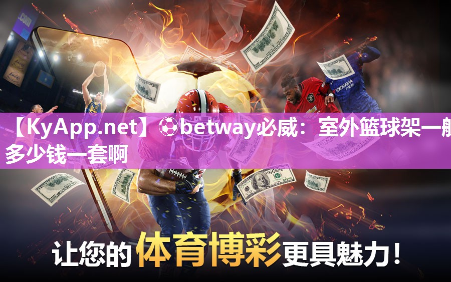 ?betway必威：室外籃球架一般多少錢一套啊